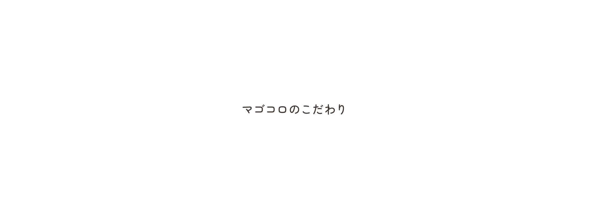 マゴコロのこだわり